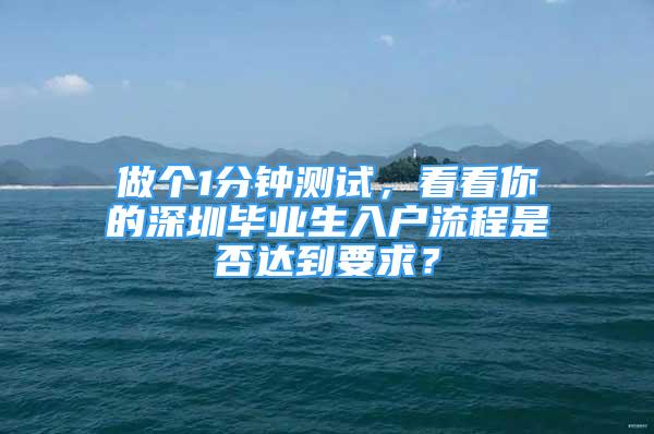 做个1分钟测试，看看你的深圳毕业生入户流程是否达到要求？