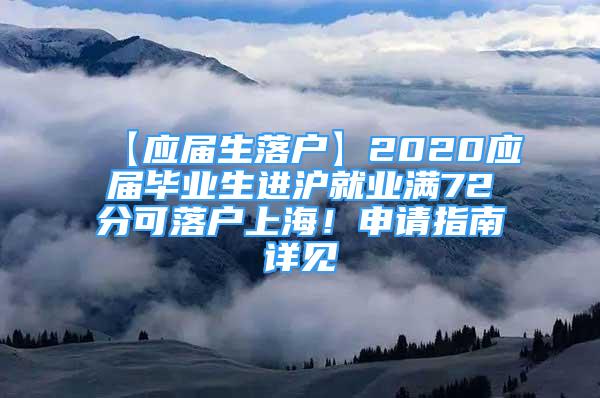 【应届生落户】2020应届毕业生进沪就业满72分可落户上海！申请指南详见→