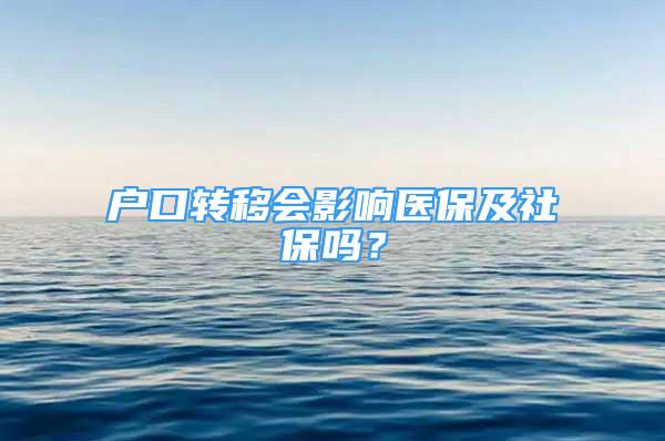 户口转移会影响医保及社保吗？