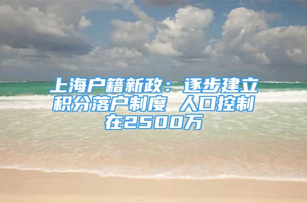 上海户籍新政：逐步建立积分落户制度 人口控制在2500万