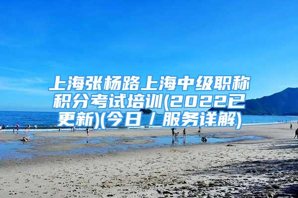 上海张杨路上海中级职称积分考试培训(2022已更新)(今日／服务详解)