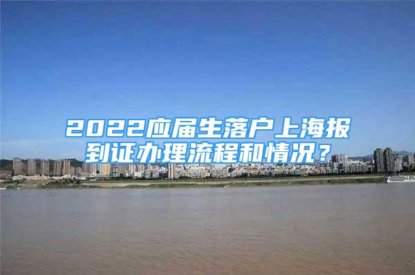 2022应届生落户上海报到证办理流程和情况？