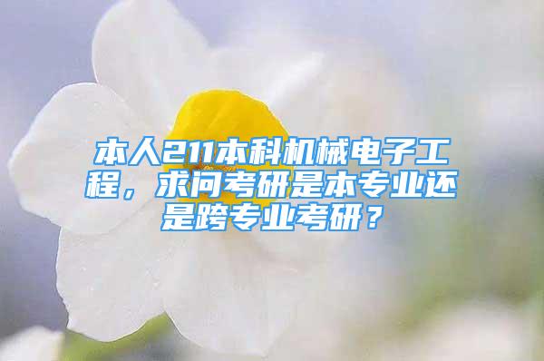 本人211本科机械电子工程，求问考研是本专业还是跨专业考研？