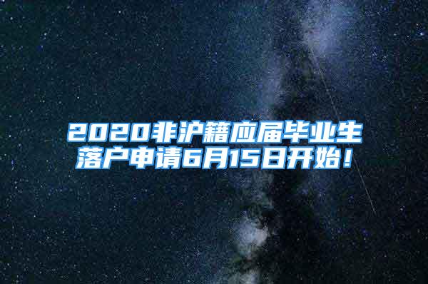 2020非沪籍应届毕业生落户申请6月15日开始！