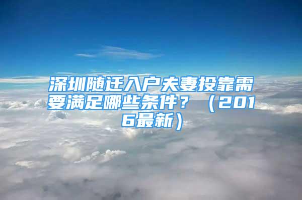 深圳随迁入户夫妻投靠需要满足哪些条件？（2016最新）