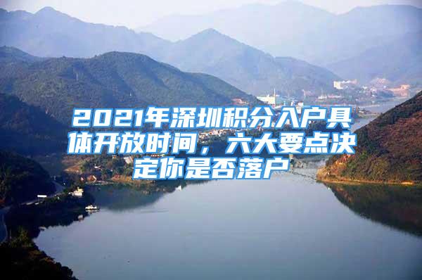 2021年深圳积分入户具体开放时间，六大要点决定你是否落户