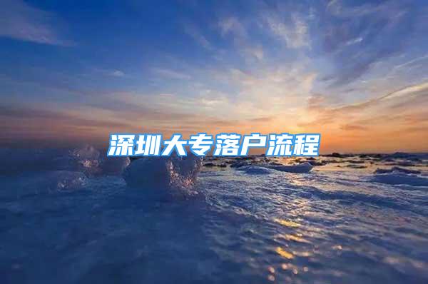 深圳大专落户流程