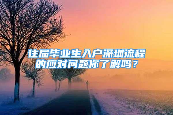 往届毕业生入户深圳流程的应对问题你了解吗？