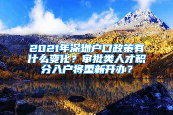 2021年深圳户口政策有什么变化？审批类人才积分入户将重新开办？