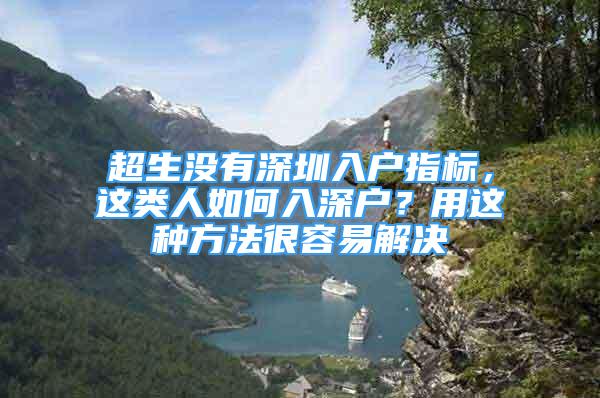 超生没有深圳入户指标，这类人如何入深户？用这种方法很容易解决