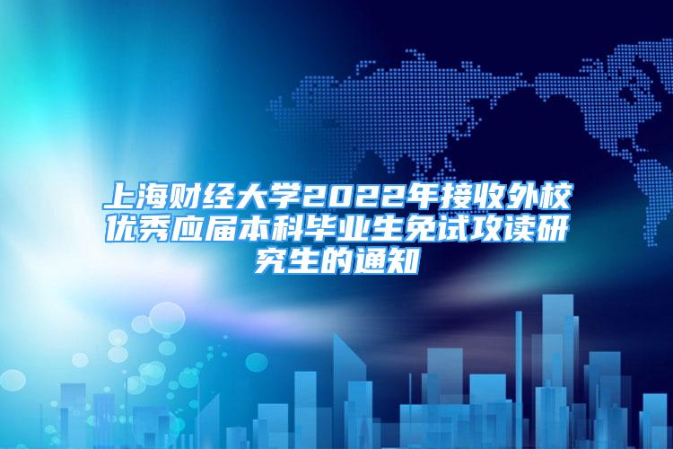 上海财经大学2022年接收外校优秀应届本科毕业生免试攻读研究生的通知