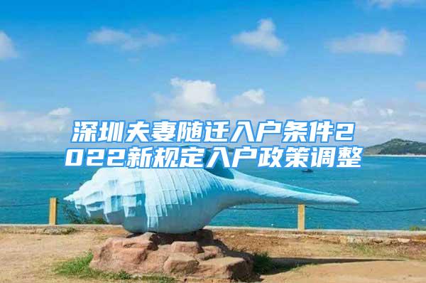 深圳夫妻随迁入户条件2022新规定入户政策调整