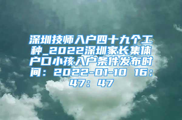 深圳技师入户四十九个工种_2022深圳家长集体户口小孩入户条件发布时间：2022-01-10 16：47：47