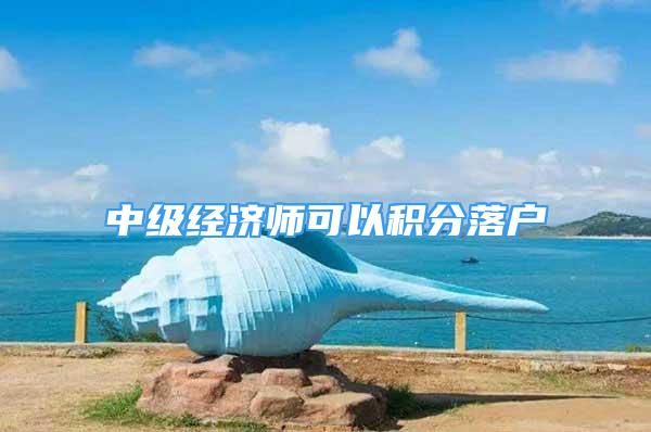 中级经济师可以积分落户