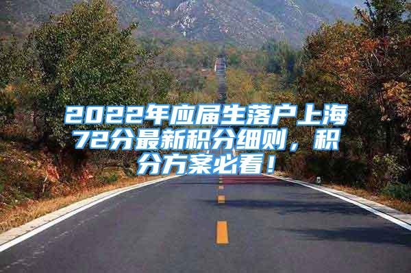 2022年应届生落户上海72分最新积分细则，积分方案必看！