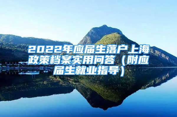 2022年应届生落户上海政策档案实用问答（附应届生就业指导）