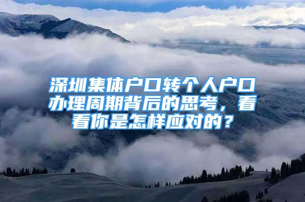 深圳集体户口转个人户口办理周期背后的思考，看看你是怎样应对的？