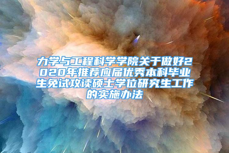 力学与工程科学学院关于做好2020年推荐应届优秀本科毕业生免试攻读硕士学位研究生工作的实施办法