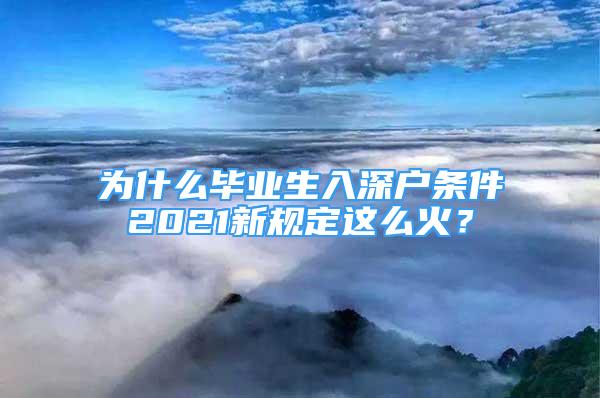 为什么毕业生入深户条件2021新规定这么火？