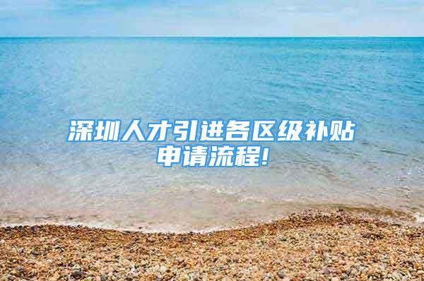 深圳人才引进各区级补贴申请流程!