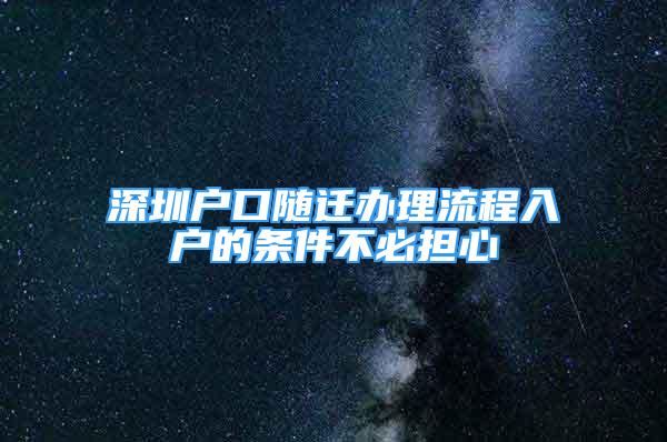 深圳户口随迁办理流程入户的条件不必担心