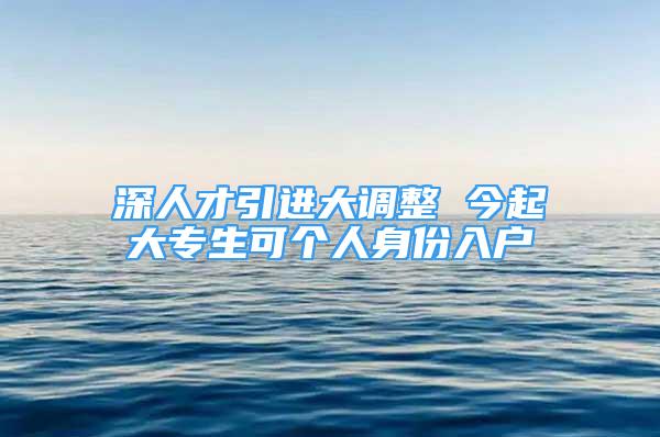 深人才引进大调整 今起大专生可个人身份入户