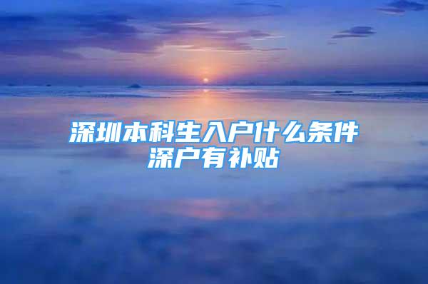 深圳本科生入户什么条件深户有补贴