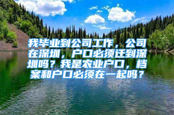 我毕业到公司工作，公司在深圳，户口必须迁到深圳吗？我是农业户口，档案和户口必须在一起吗？