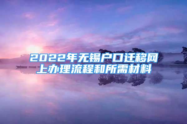 2022年无锡户口迁移网上办理流程和所需材料