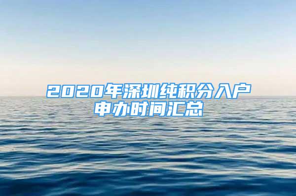 2020年深圳纯积分入户申办时间汇总