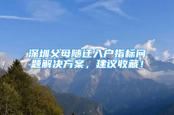 深圳父母随迁入户指标问题解决方案，建议收藏！