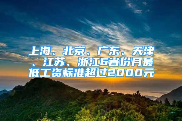 上海、北京、广东、天津、江苏、浙江6省份月最低工资标准超过2000元