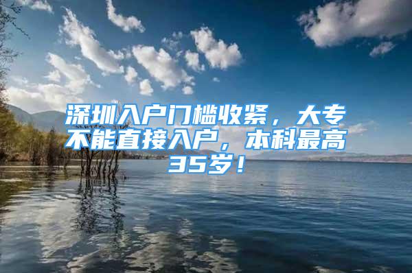 深圳入户门槛收紧，大专不能直接入户，本科最高35岁！