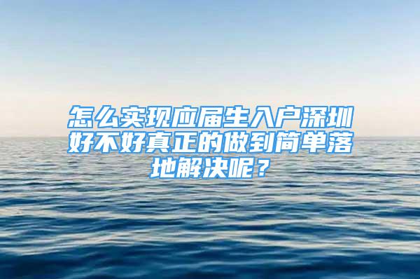 怎么实现应届生入户深圳好不好真正的做到简单落地解决呢？