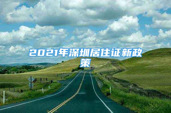 2021年深圳居住证新政策