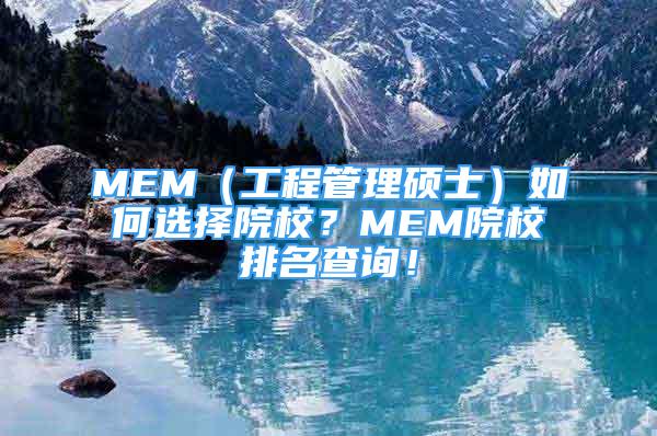 MEM（工程管理硕士）如何选择院校？MEM院校排名查询！