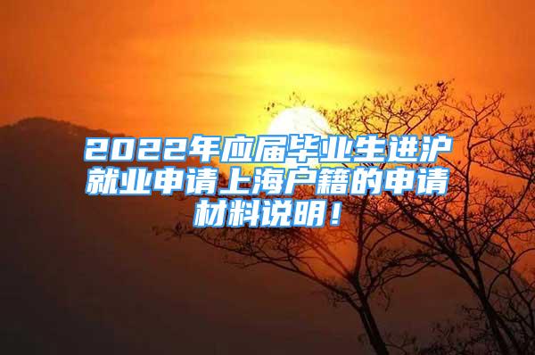 2022年应届毕业生进沪就业申请上海户籍的申请材料说明！