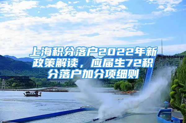 上海积分落户2022年新政策解读，应届生72积分落户加分项细则