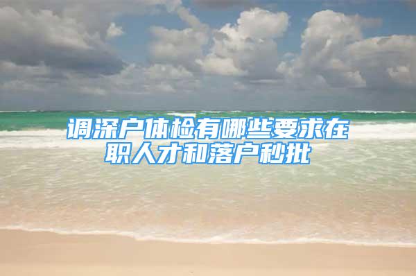 调深户体检有哪些要求在职人才和落户秒批