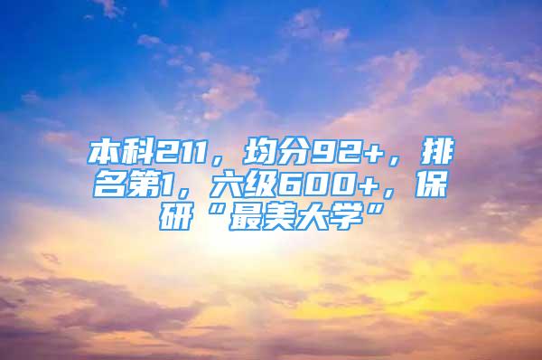 本科211，均分92+，排名第1，六级600+，保研“最美大学”