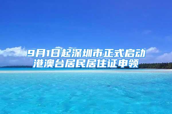 9月1日起深圳市正式启动港澳台居民居住证申领