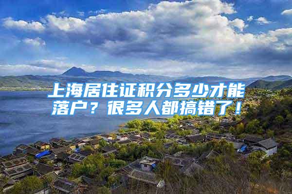 上海居住证积分多少才能落户？很多人都搞错了！