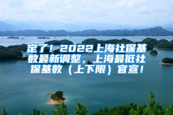 定了！2022上海社保基数最新调整，上海最低社保基数（上下限）官宣！