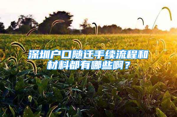 深圳户口随迁手续流程和材料都有哪些啊？