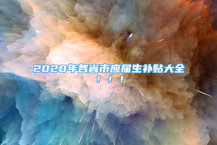 2020年各省市应届生补贴大全！！！