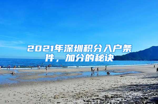 2021年深圳积分入户条件，加分的秘诀