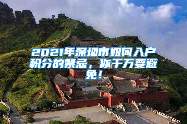 2021年深圳市如何入户积分的禁忌，你千万要避免！