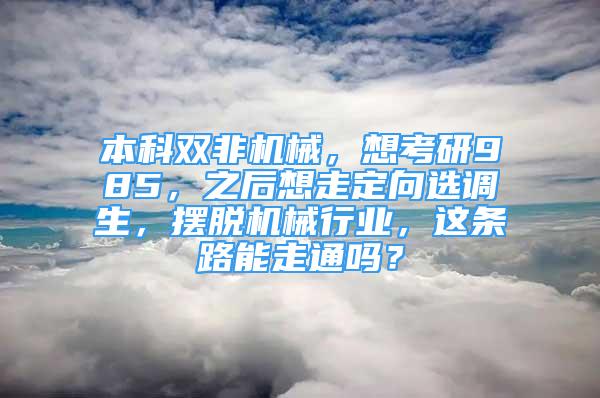 本科双非机械，想考研985，之后想走定向选调生，摆脱机械行业，这条路能走通吗？