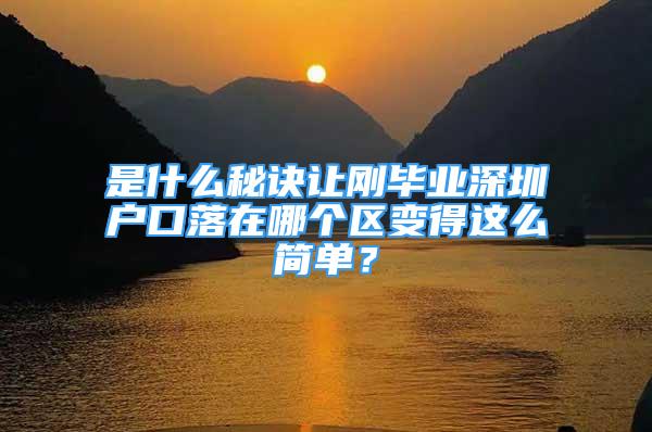 是什么秘诀让刚毕业深圳户口落在哪个区变得这么简单？