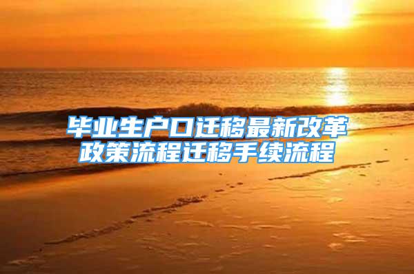 毕业生户口迁移最新改革政策流程迁移手续流程